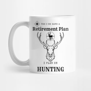 Yes i do Have a Retirement Plan i Plan on Hunting Mug